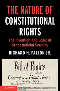 The Nature of Constitutional Rights: Invention and Logic Strict Judicial Scrutiny