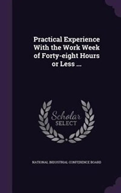 Practical Experience With the Work Week of Forty-eight Hours or Less ...