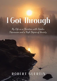 I Got Through: My Life as a Christian with Bipolar Depression and a High Degree of Anxiety