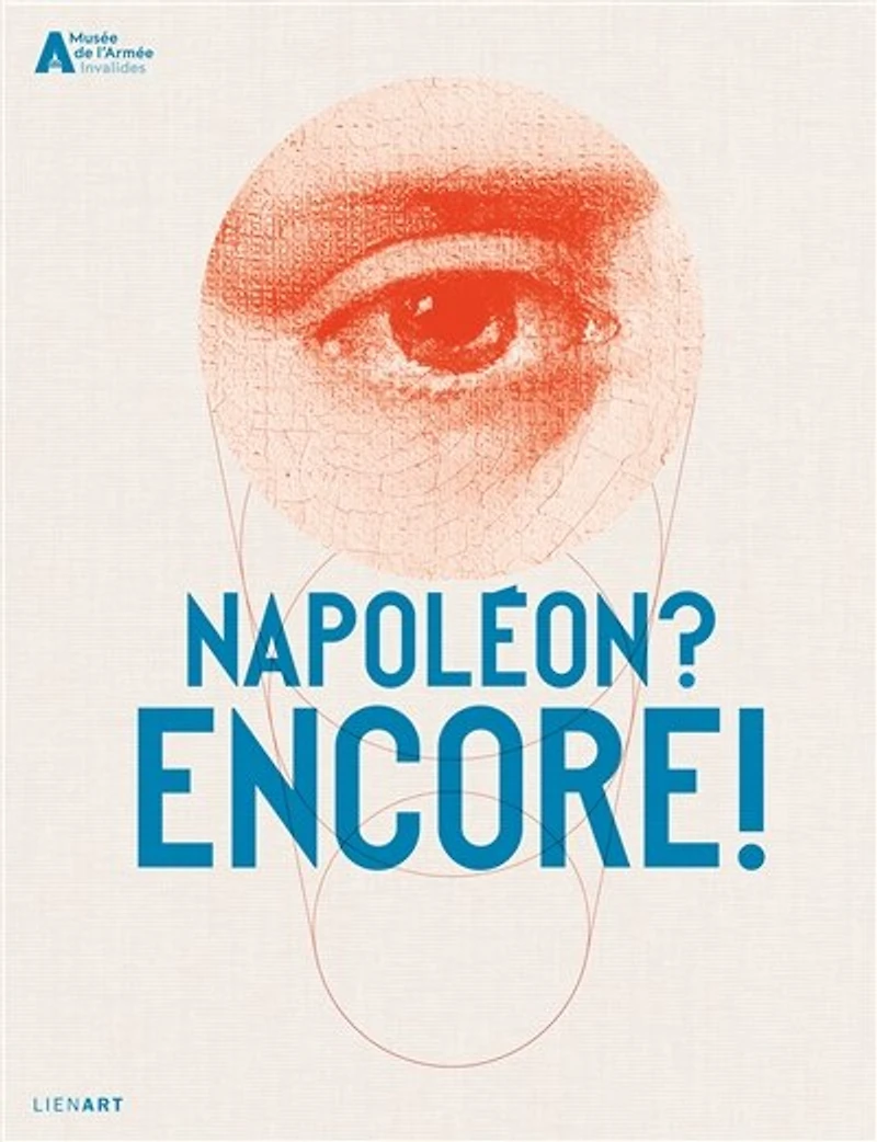 Napoléon ? Encore !: exposition, Paris, Hôtel national des Invalides, du 19 mai 2021 au 12 février 2022