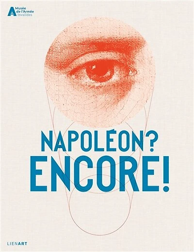 Napoléon ? Encore !: exposition, Paris, Hôtel national des Invalides, du 19 mai 2021 au 12 février 2022
