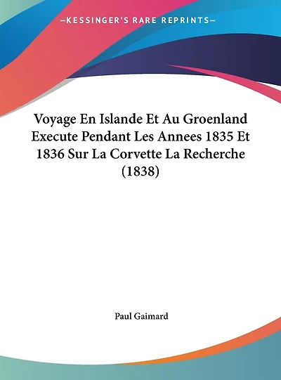 Voyage En Islande Et Au Groenland Execute Pendant Les Annees 1835 Et 1836 Sur La Corvette La Recherche (1838)