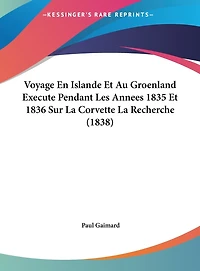 Voyage En Islande Et Au Groenland Execute Pendant Les Annees 1835 Et 1836 Sur La Corvette La Recherche (1838)