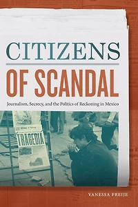 Citizens of Scandal: Journalism, Secrecy, and the Politics Reckoning Mexico