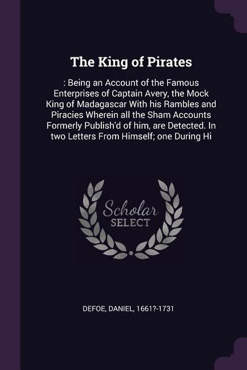 the King of Pirates: : Being an Account Famous Enterprises Captain Avery, Mock Madagascar With his