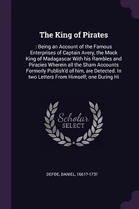 the King of Pirates: : Being an Account Famous Enterprises Captain Avery, Mock Madagascar With his