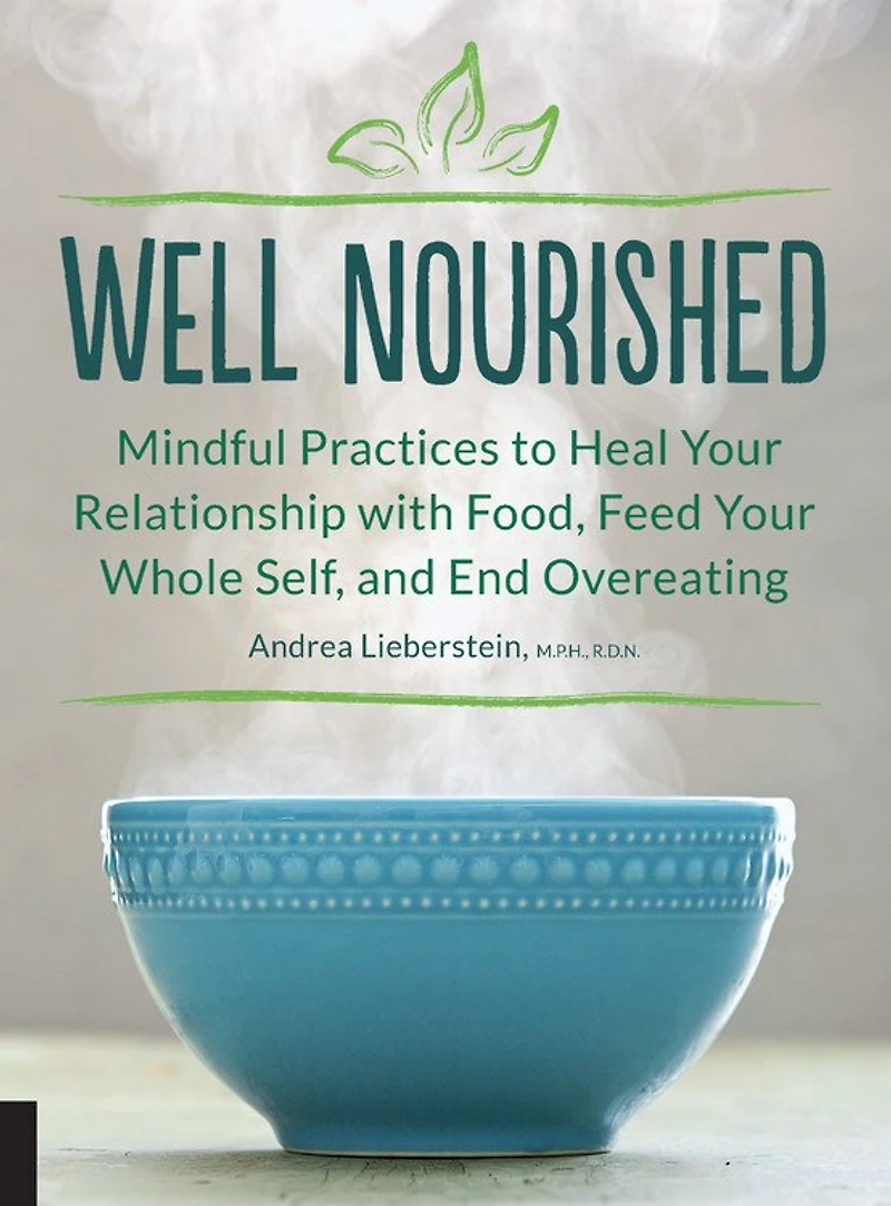Well Nourished: Mindful Practices To Heal Your Relationship With Food, Feed Whole Self, And End Overeating