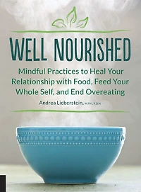 Well Nourished: Mindful Practices To Heal Your Relationship With Food, Feed Whole Self, And End Overeating