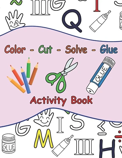 Color - Cut - Solve - Glue Activity Book: 25 Puzzle to Color, Cut, Solve and Glue . Ages 3 to 6 . Coloring, Scissor and Motor Skills + A Certificate For Motivation, Brain Training For Kids .