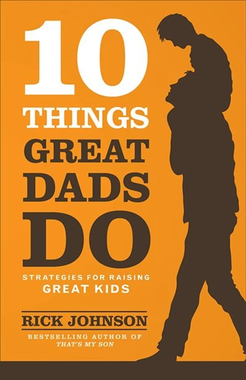 10 Things Great Dads Do: Strategies for Raising Kids