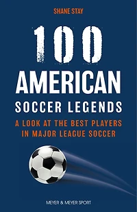 100 American Soccer Legends: From the U.S. Men's National Team