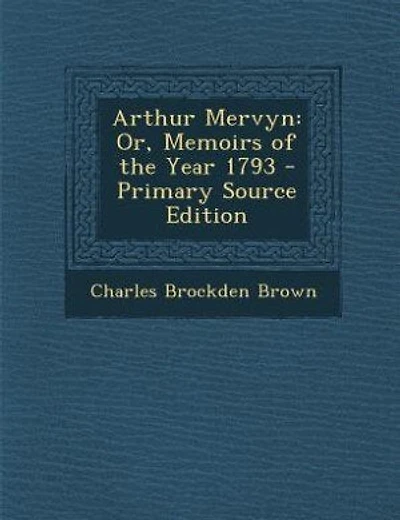 Arthur Mervyn: Or, Memoirs of the Year 1793 - Primary Source Edition