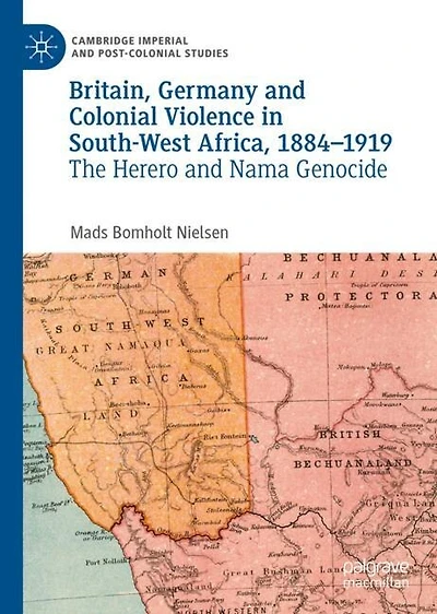 Britain, Germany and Colonial Violence South-West Africa, 1884-1919: The Herero Nama Genocide