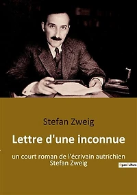 Lettre d'une inconnue: un court roman de l'écrivain autrichien Stefan Zweig