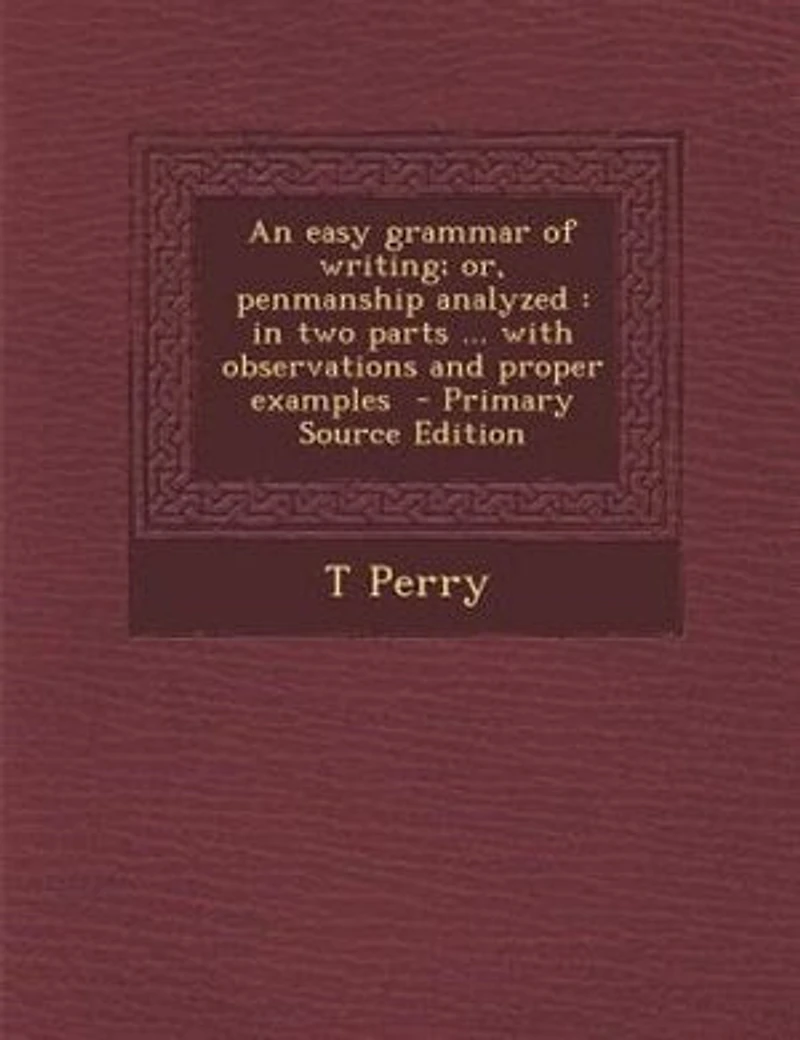 An easy grammar of writing; or, penmanship analyzed: in two parts ... with observations and proper examples - Primary Source Edition
