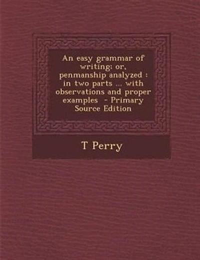 An easy grammar of writing; or, penmanship analyzed: in two parts ... with observations and proper examples  - Primary Source Edition