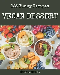 185 Yummy Vegan Dessert Recipes: Home Cooking Made Easy with Yummy Vegan Dessert Cookbook!