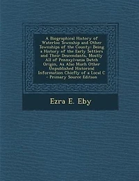 A Biographical History of Waterloo Township and Other Townships of the County: Being a History of the Early Settlers and Their Descendants