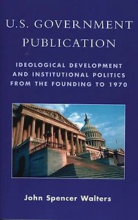 U.S. Government Publication: Ideological Development and Institutional Politics from the Founding to 1970