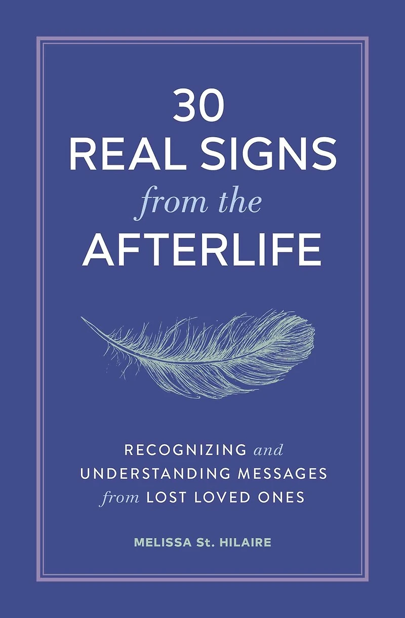 30 Real Signs from the Afterlife: Recognizing and Understanding Messages Lost Loved Ones