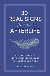 30 Real Signs from the Afterlife: Recognizing and Understanding Messages Lost Loved Ones