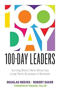 100-Day Leaders: Turning Short-Term Wins Into Long-Term Success Schools (A Action Plan for Meaningful School Improvement)