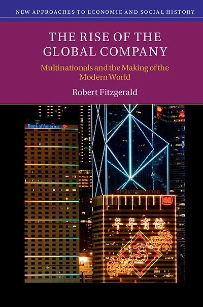 the Rise of Global Company: Multinationals and Making Modern World