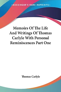 Memoirs of the Life and Writings of Thomas Carlyle with Personal Reminiscences Part One