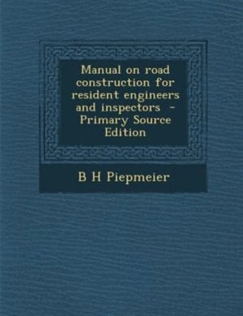 Manual on Road Construction for Resident Engineers and Inspectors (Classic Reprint)