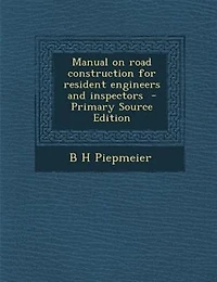 Manual on Road Construction for Resident Engineers and Inspectors (Classic Reprint)