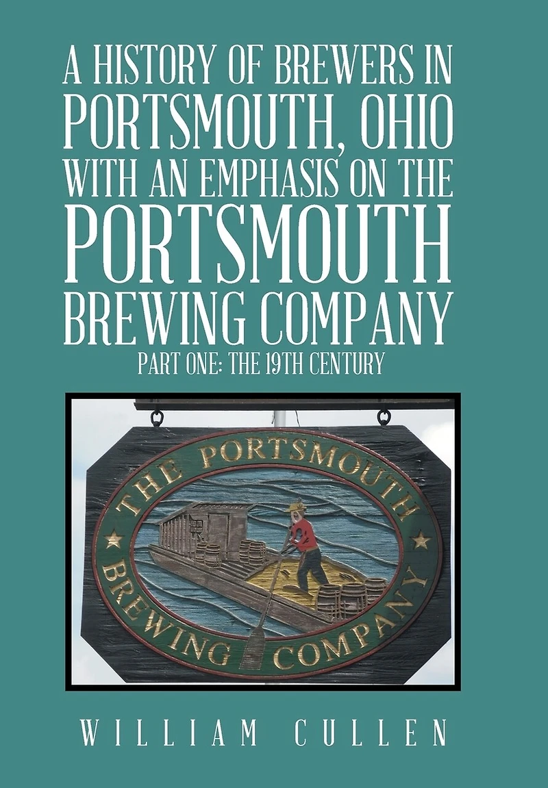A History of Brewers Portsmouth, Ohio with an Emphasis on The Portsmouth Brewing Company Part One: 19th Century