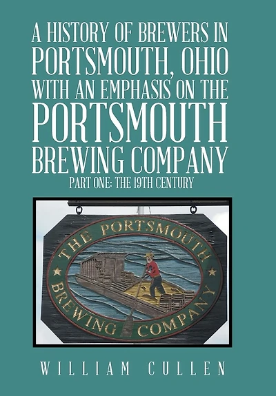 A History of Brewers Portsmouth, Ohio with an Emphasis on The Portsmouth Brewing Company Part One: 19th Century