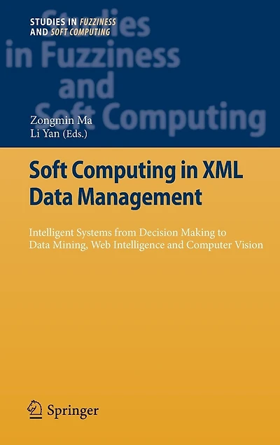 Soft Computing XML Data Management: Intelligent Systems from Decision Making to Mining, Web Intelligence and Computer Vision
