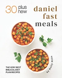 30 Plus New Daniel Fast Meals: The Very Best Biblical Diet Plan Recipes