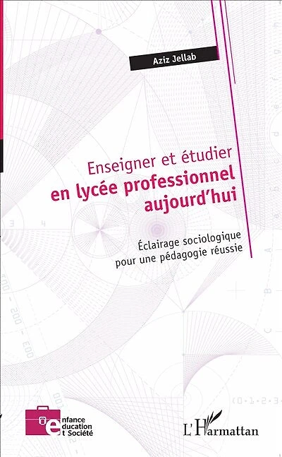 Enseigner et étudier en lycée professionnel aujourd'hui: Éclairage sociologique pour une pédagogie réussie