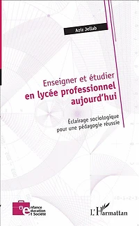 Enseigner et étudier en lycée professionnel aujourd'hui: Éclairage sociologique pour une pédagogie réussie