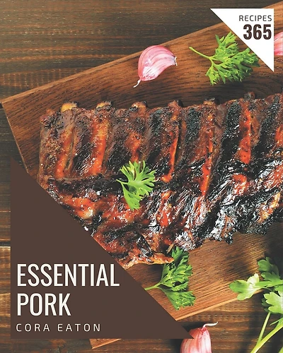 365 Essential Pork Recipes: A Pork Cookbook to Fall In Love With