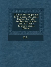 Journal Historique Sur La Campagne Du Prince Eugène, En Italie: Pendant Les Années 1813 Et 1814