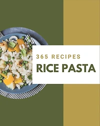 365 Rice Pasta Recipes: The Best-ever of Rice Pasta Cookbook