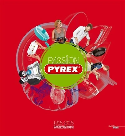 Passion Pyrex: 1915-2015, l'histoire des 100 ans d'une grande marque
