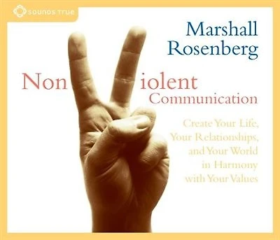 Nonviolent Communication: Create Your Life, Your Relationships, And Your World In Harmony With Your Values