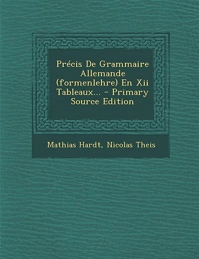 Précis De Grammaire Allemande (formenlehre) En Xii Tableaux...