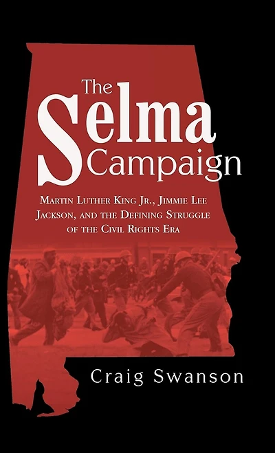 the Selma Campaign: Martin Luther King Jr., Jimmie Lee Jackson, and Defining Struggle of Civil Rights Era