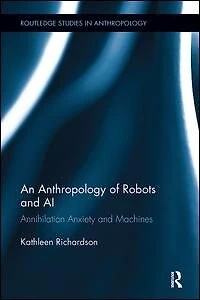 An Anthropology of Robots and AI: Annihilation Anxiety Machines