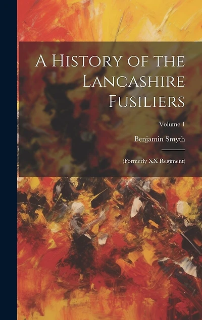 A History of the Lancashire Fusiliers: (formerly XX Regiment); Volume 1