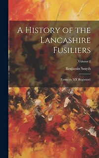A History of the Lancashire Fusiliers: (formerly XX Regiment); Volume 1