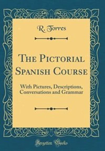 The Pictorial Spanish Course, With Pictures, Descriptions, Conversations and Grammar