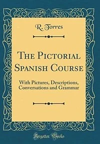 The Pictorial Spanish Course, With Pictures, Descriptions, Conversations and Grammar