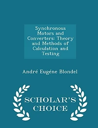 Synchronous Motors and Converters: Theory and Methods of Calculation and Testing - Scholar's Choice Edition