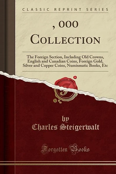 $25, 000 Collection: The Foreign Section, Including Old Crowns, English and Canadian Coins, Foreign Gold, Silver and Cop